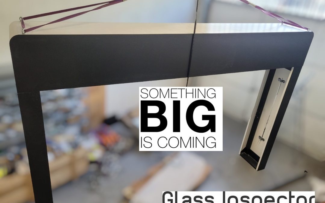 SOMETHING BIG IS COMING ………NEW GLASS INSPECTOR 4D